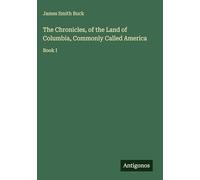 The Chronicles, of the Land of Columbia, Commonly Called America: Book I