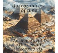 The Chronicles of Time: Ancient Egypt & The Levant Crossword Puzzles: A Collectible Historical Trivia Activity Book for Adults, History Buffs, and Avid Solvers