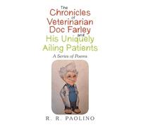 The Chronicles of Veterinarian Doc Farley and His Uniquely Ailing Patients: A Series of Poems