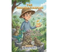 The Chrono-Compass: Alistair Finch and the Scout of the Cretaceous (Book 1): A Middle-Grade Dino-Adventure for Young Explorers (The Chrono-Compass Chronicles)