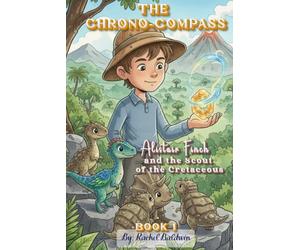 The Chrono-Compass: Alistair Finch and the Scout of the Cretaceous (Book 1): A Middle-Grade Dino-Adventure for Young Explorers (The Chrono-Compass Chronicles)