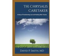 The Chrysalis Caretaker: A Story of Transforming Love and Healing After Trauma