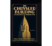 The Chrysler Building | An Architect’s Perspective History: Design, and Lasting Lessons from New York’s Art Deco Masterpiece