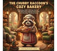 The Chubby Raccoon's Cozy Bakery: A Relaxing Adult Coloring Book of Adorable Forest Animals, Sweet Treats, and Charming Woodland Scenes (Cozy Bakery Animals)