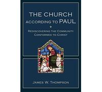 The Church according to Paul: Rediscovering the Community Conformed to Christ by James W. Thompson (2014-09-16)