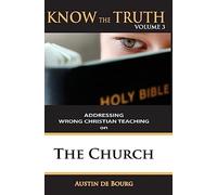 The Church: Addressing Wrong Christian Teaching: Volume 3 (Know the Truth)