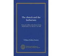 The church and the barbarians: being an outline of the history of the church from A. D. 461 to A. D. 1003