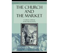 The Church and the Market: A Catholic Defense of the Free Economy (Studies in Ethics and Economics)