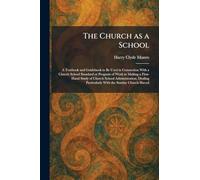 The Church as a School: A Textbook and Guidebook to Be Used in Connection With a Church School Standard or Program of Work in Making a First-Hand ... Particularly With the Sunday Church Shcool