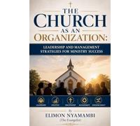 The Church as an Organization: Leadership and Management Strategies for Ministry Success
