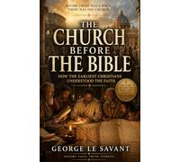 The Church Before the Bible: How the Earliest Christians Understood the Faith