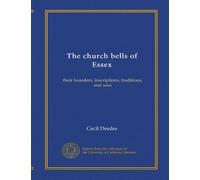 The church bells of Essex: their founders, inscriptions, traditions, and uses
