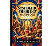 The Church Fathers' Systematic Theology Handbook: What the Early Christians Believed in Their Own Words: Volume I - The Apostolic Fathers