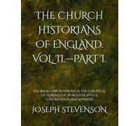 THE CHURCH HISTORIANS OF ENGLAND. VOL. II.-PART I.: THE ANGLO-SAXON CHRONICLE. THE CHRONICLE OF FLORENCE OF WORCESTER, WITH A CONTINUATION AND APPENDIX.