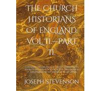 THE CHURCH HISTORIANS OF ENGLAND. VOL. II.-PART II.: CONTAINING THE CHRONICLE OF FABIUS ETHELWERD. ASSER’S ANNALS OF KING ALFRED. THE BOOK OF HYDE. ... WALLINGFORD. THE HISTORY OF INGULF. GAIMAR.