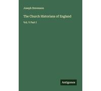 The Church Historians of England: Vol. V Part I