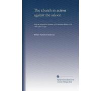 The church in action against the saloon: being an authoritative statement of the movement known as the Anti-Saloon League