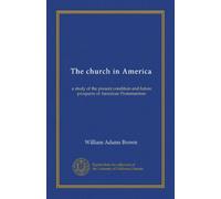 The church in America: a study of the present condition and future prospects of American Protestantism