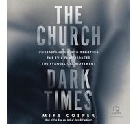 The Church in Dark Times: Understanding and Resisting the Evil That Seduced the Evangelical Movement