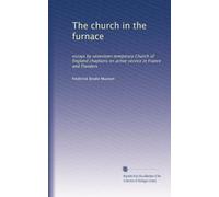 The church in the furnace: essays by seventeen temporary Church of England chaplains on active service in France and Flanders
