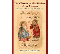 The Church in the Shadow of the Mosque: Christians and Muslims in the World of Islam: 41 (Jews, Christians, and Muslims from the Ancient to the Modern World)