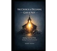 THE CHURCH IS DECLINING -GOD IS NOT-: Holding Onto God While Letting Go of the Institution