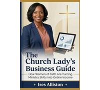 The Church Lady’s Business Guide: How Women of Faith Are Turning Ministry Skills into Online Income