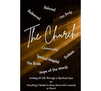 The Church: Looking At Life's Lessons Through a Spiritual Lens or Everything I Needed to Know About Life I Learned in Church