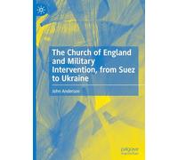 The Church of England and Military Intervention, from Suez to Ukraine: Fight the Good Fight, from Suez to Ukraine