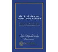 The Church of England and the Church of Sweden: Report of the Commission appointed by the Archbishop of Canterbury in pursuance of Resolution 74 of ... the Church of Sweden. With three appendices