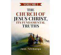 The Church of Jesus Christ, Its Fundamental Truths Volume 1