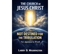 The Church of Jesus Christ, Not Destined For The Tribulation