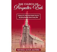 The Church of Nospelter Eck: A History of Saints Peter and Paul Catholic Church in Big Spring Township, Seneca County, Ohio