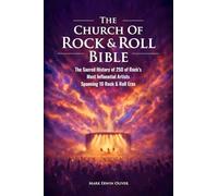 The Church of Rock & Roll Bible: The Church of Rock & Roll Bible: The Sacred History of 250 of Rock's Most Influential Artists Spanning 10 Rock & Roll Eras