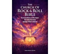The Church of Rock & Roll Bible: The Sacred History of 250 of Rock’s Most Influential Artists Spanning 10 Rock & Roll Eras