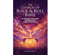 The Church of Rock & Roll Bible: The Sacred History of 250 of Rock's Most Influential Artists Spanning 10 Rock & Roll Eras
