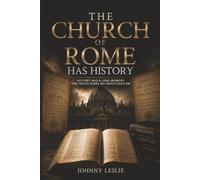 The Church of Rome Has History: A Biblical and Historical Investigation of the Roman Catholic Church