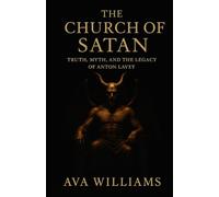 The Church of Satan: Truth, Myth, and the Legacy of Anton LaVey