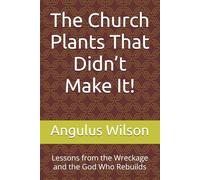 The Church Plants That Didn’t Make It!: Lessons from the Wreckage and the God Who Rebuilds