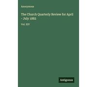 The Church Quarterly Review for April - July 1882: Vol. XIV