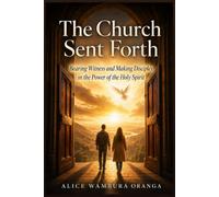 The Church Sent Forth: Bearing Witness and Making Disciples in the Power of the Holy Spirit