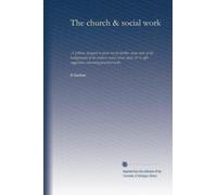The church & social work: A syllabus designed to point out for further study some of the backgrounds of the modern social service ideal, & to offer suggestions concerning practical tasks