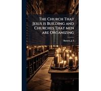 The Church That Jesus is Building and Churches That men are Organizing