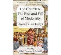 The Church & the Rise and Fall of Modernity: Dawson’s Lost Essays