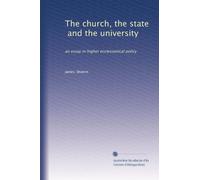 The church, the state, and the university an essay in higher ecclesiastical policy