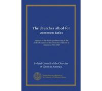 The churches allied for common tasks: a report of the third quadrennium of the Federal council of the churches of Christ in America, 1916-1920