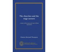The churches and the wage earners: a study of the cause and cure of their separation