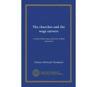 The churches and the wage earners: a study of the cause and cure of their separation