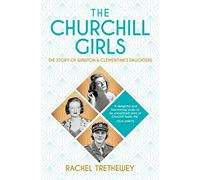 The Churchill Girls: The Story of Winston and Clementine's Daughters