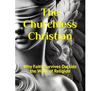 The Churchless Christian: Why Faith Survives Outside the Walls of Religion